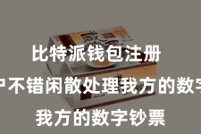 比特派钱包注册 让用户不错闲散处理我方的数字钞票