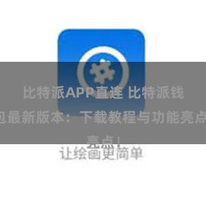 比特派APP直连 比特派钱包最新版本：下载教程与功能亮点！