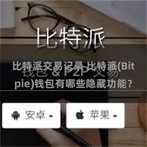 比特派交易记录 比特派(Bitpie)钱包有哪些隐藏功能？