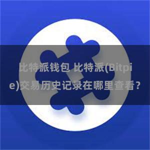 比特派钱包 比特派(Bitpie)交易历史记录在哪里查看？