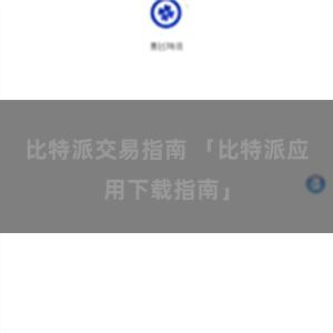 比特派交易指南 「比特派应用下载指南」