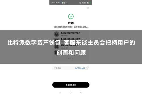 比特派数字资产钱包  客服东谈主员会把柄用户的刻画和问题