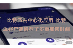 比特派去中心化应用  比特派客户端遴荐了多重加密时间