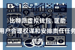 比特派虚拟钱包  匡助用户合理权谋和安排责任任务