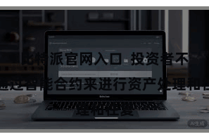 比特派官网入口  投资者不错通过智能合约来进行资产处理和往复