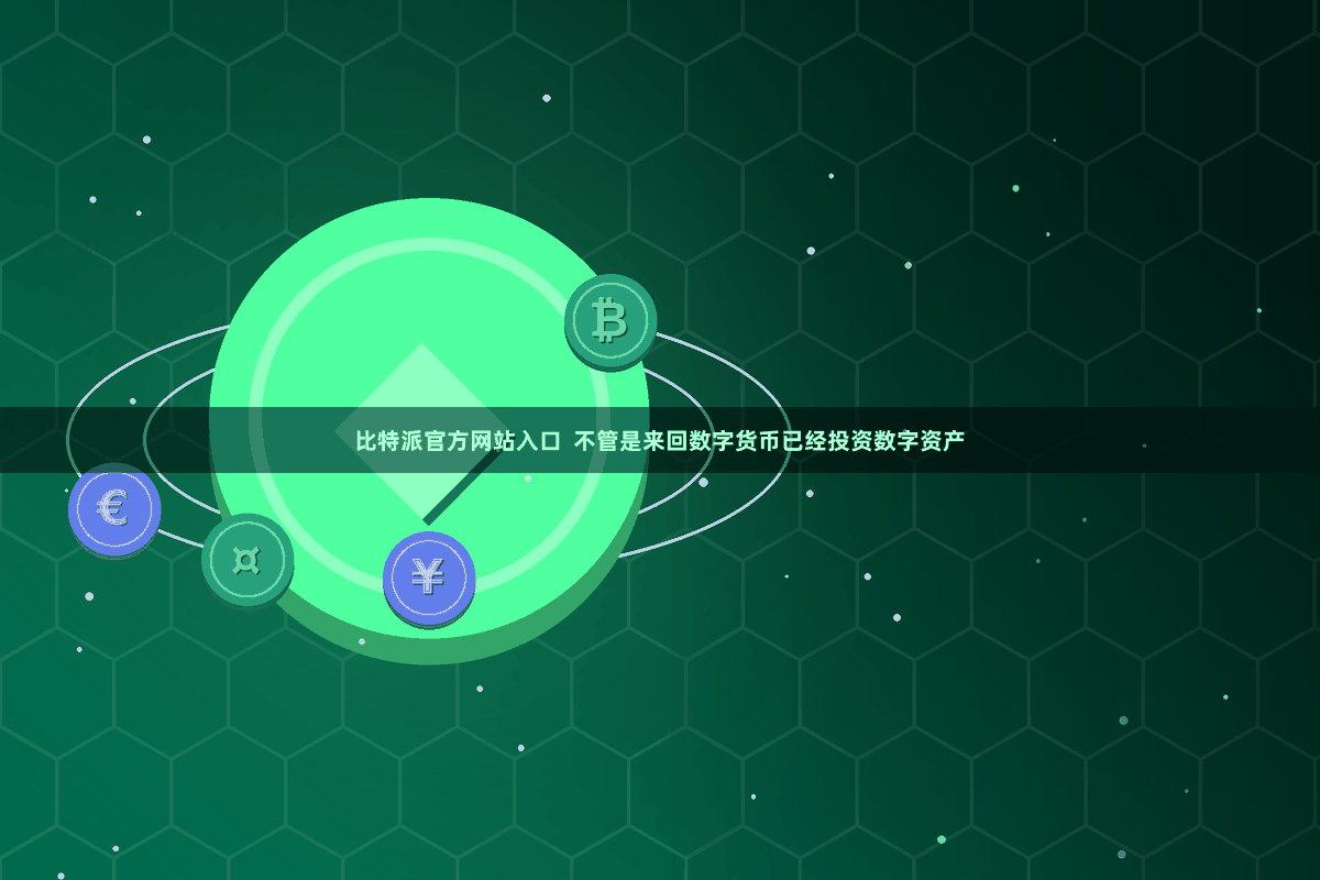 比特派官方网站入口  不管是来回数字货币已经投资数字资产